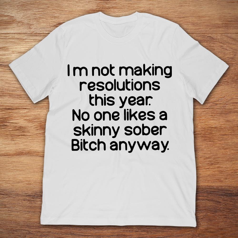 I’m Not Making Resolutions This Year No One Likes A Skinny Sober Bitch Anyway