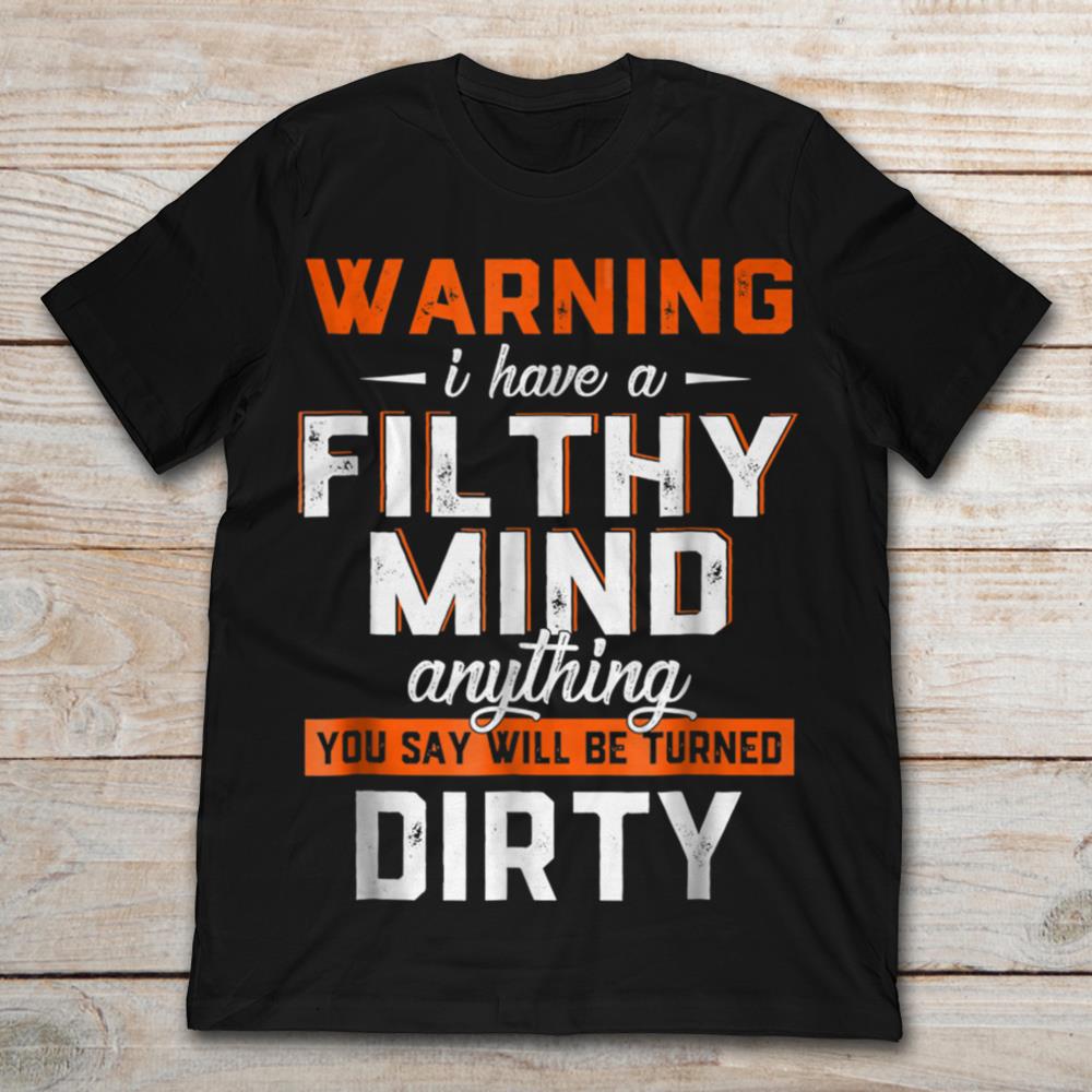 Warning I Have A Filthy Mind Anything You Say Will Be Turned Dirty