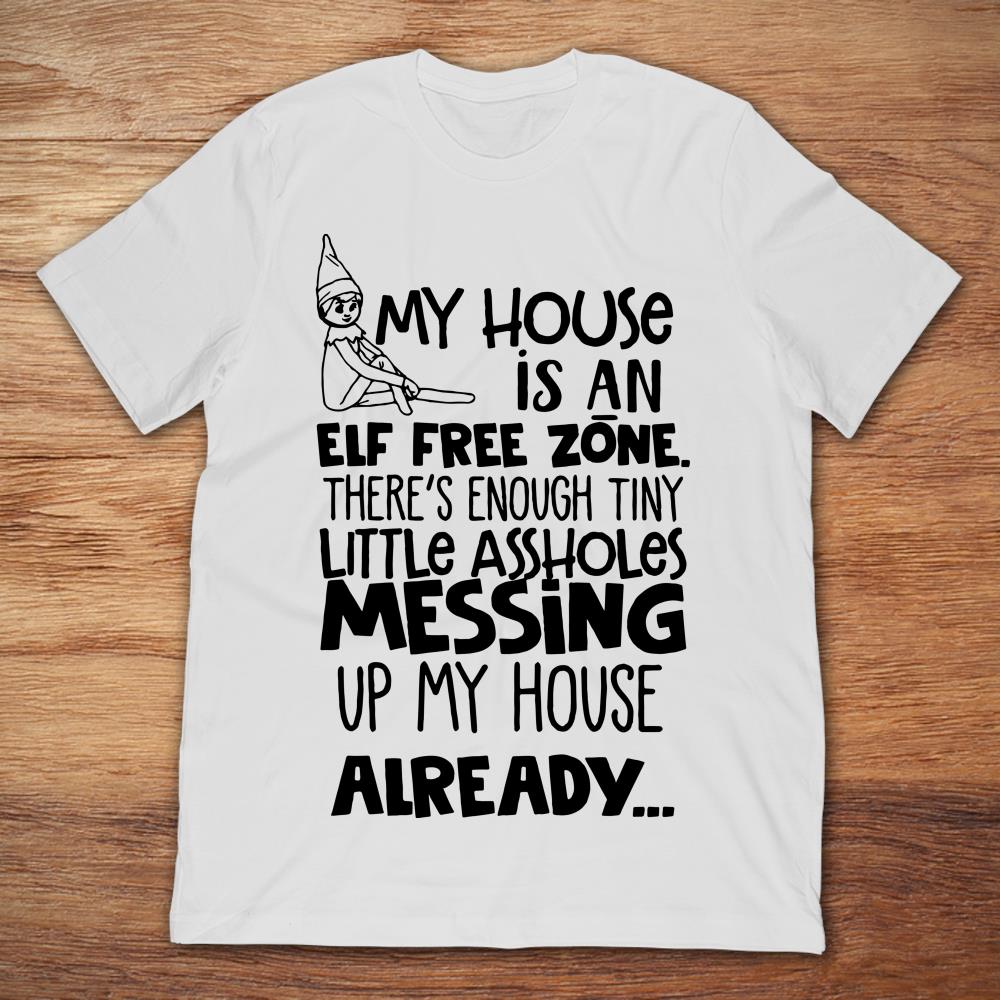 My House Is An Elf Free Zone There's Enough Tiny Little Assholes Messing Up My House Already
