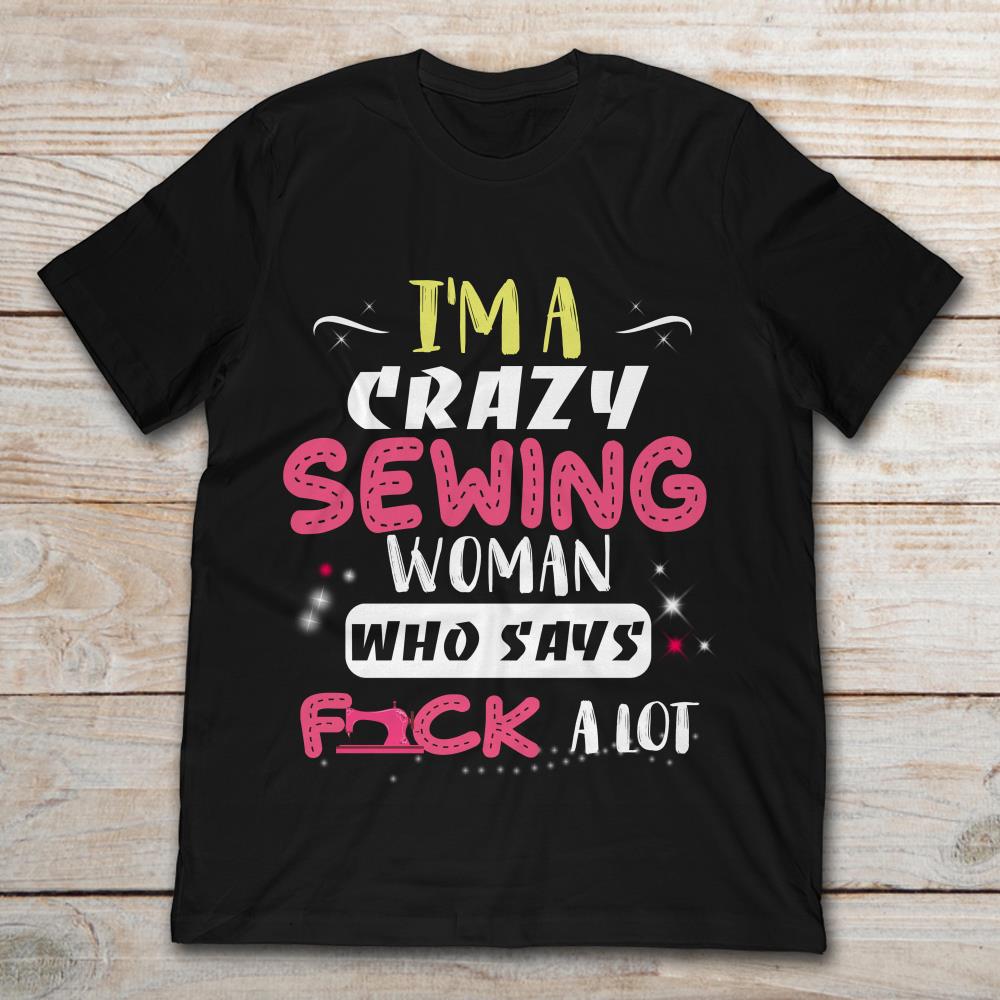 I'm A Crazy Sewing Women Who Says Fuck A Lot