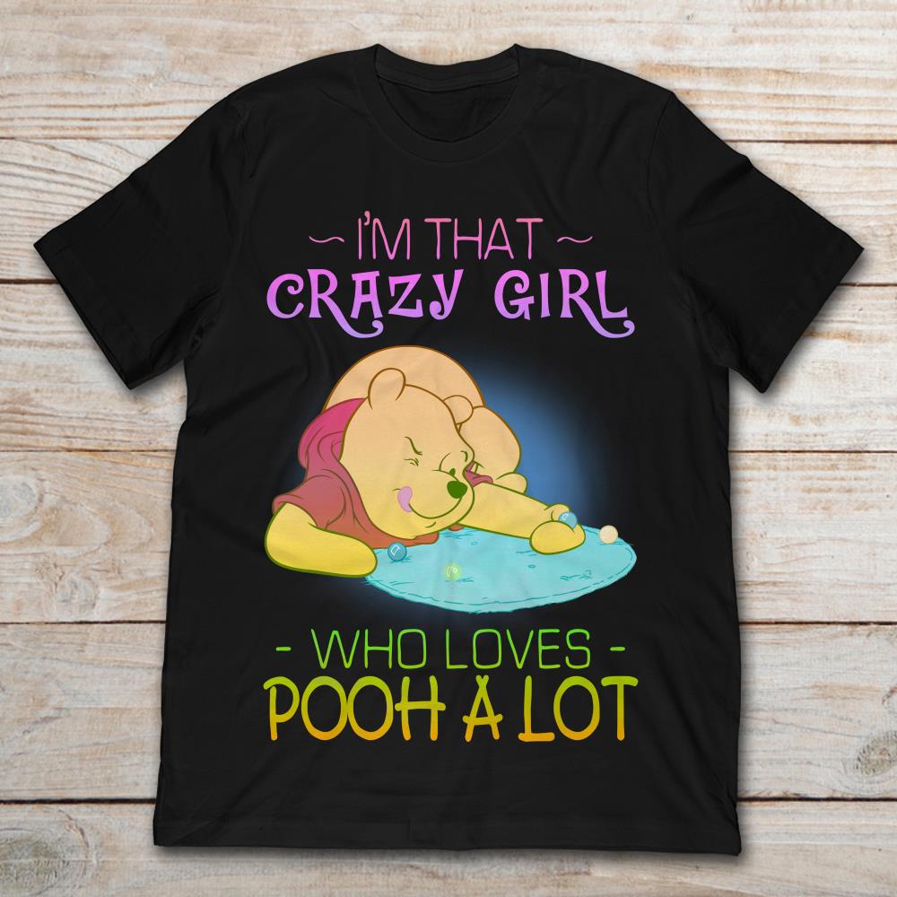 I'm That Crazy Girl Who Loves Pooh A Lot