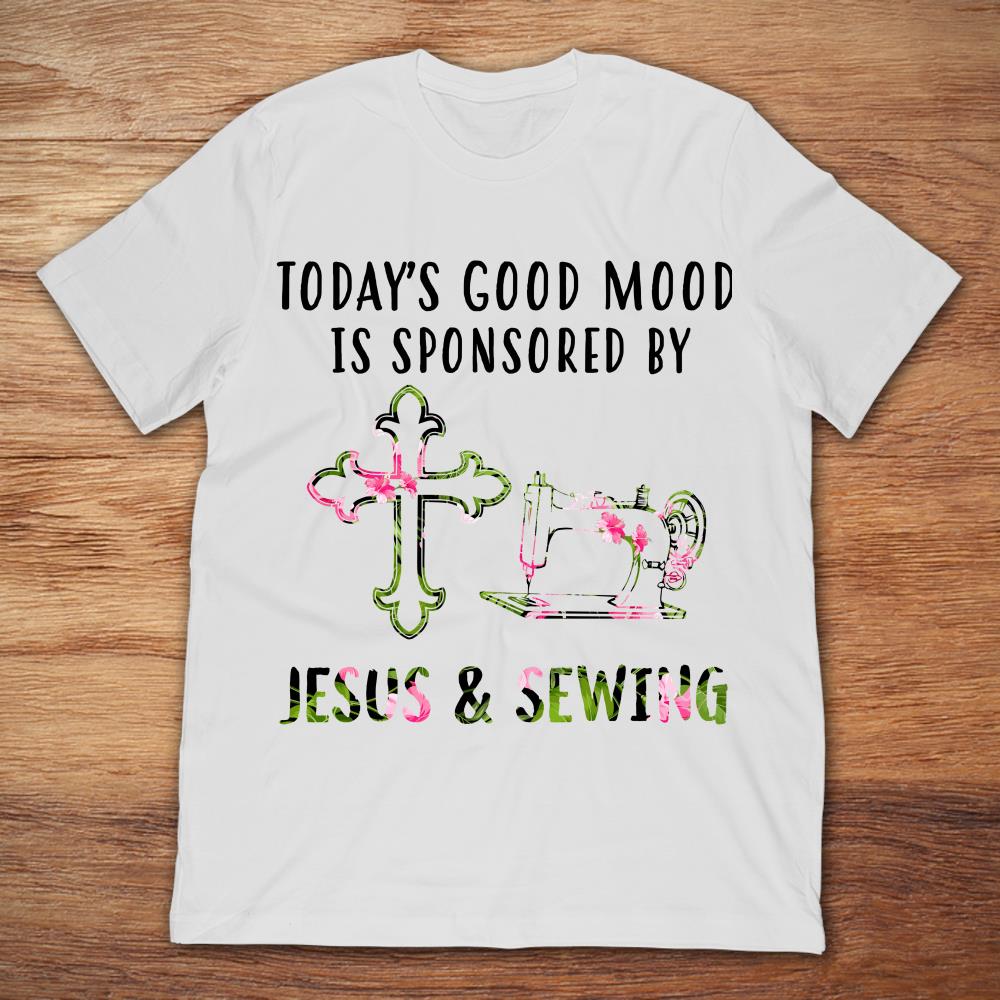 Today's Good Mood Is Sponsored By Jesus And Sewing