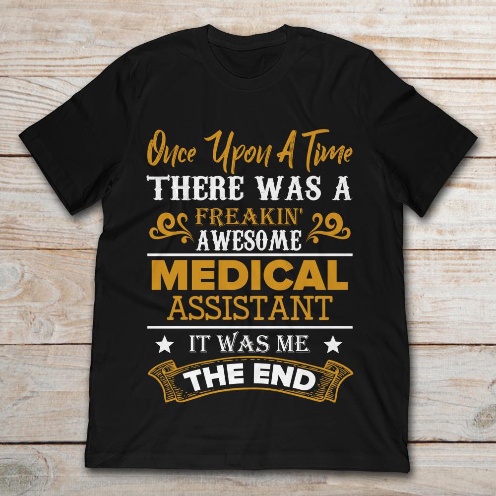Once Upon A Time There Was A Freaking Awesome Medical Assistant It Was Me The End