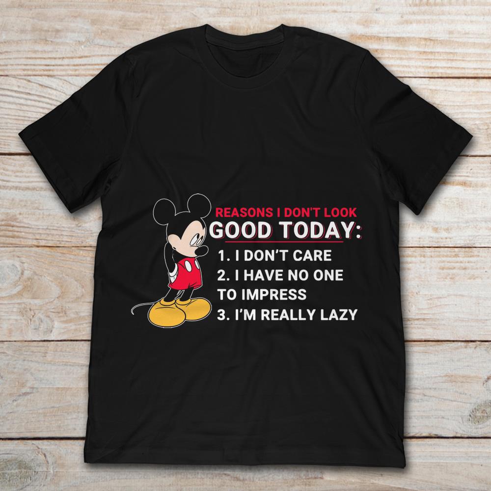Mickey Mouse Reasons I Don't Look Good Today I Don't Care I Have No One To Impress I'm Really Lazy