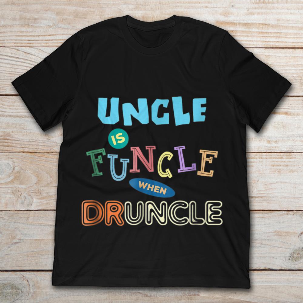 Uncle Is Funcle When Druncle