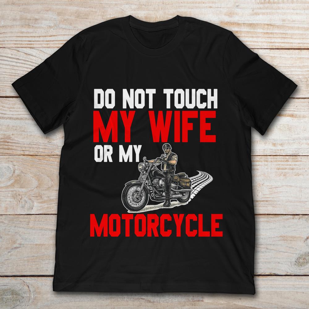 Full Throttle Do Not Touch My Wife Or My Motorcycle