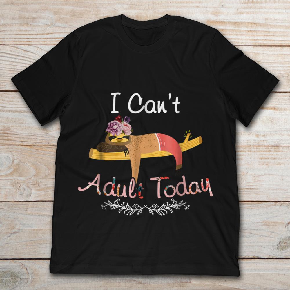 I Can't Adult Today Cute Sloth