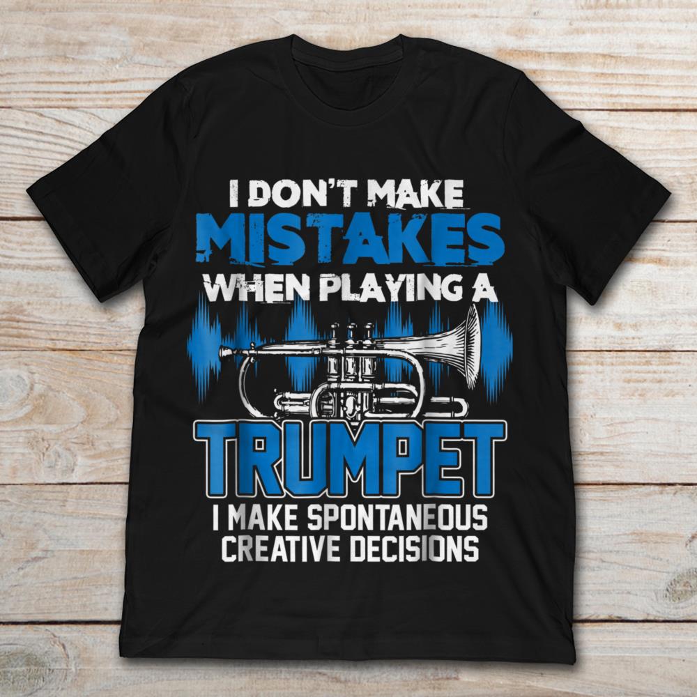 I Don't Make Mistakes When Playing A Trumpet I Make Spontaneous Creative Decisions