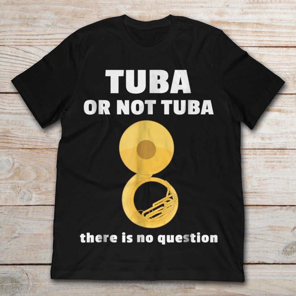 Tuba Or Not Tuba There Is No Question