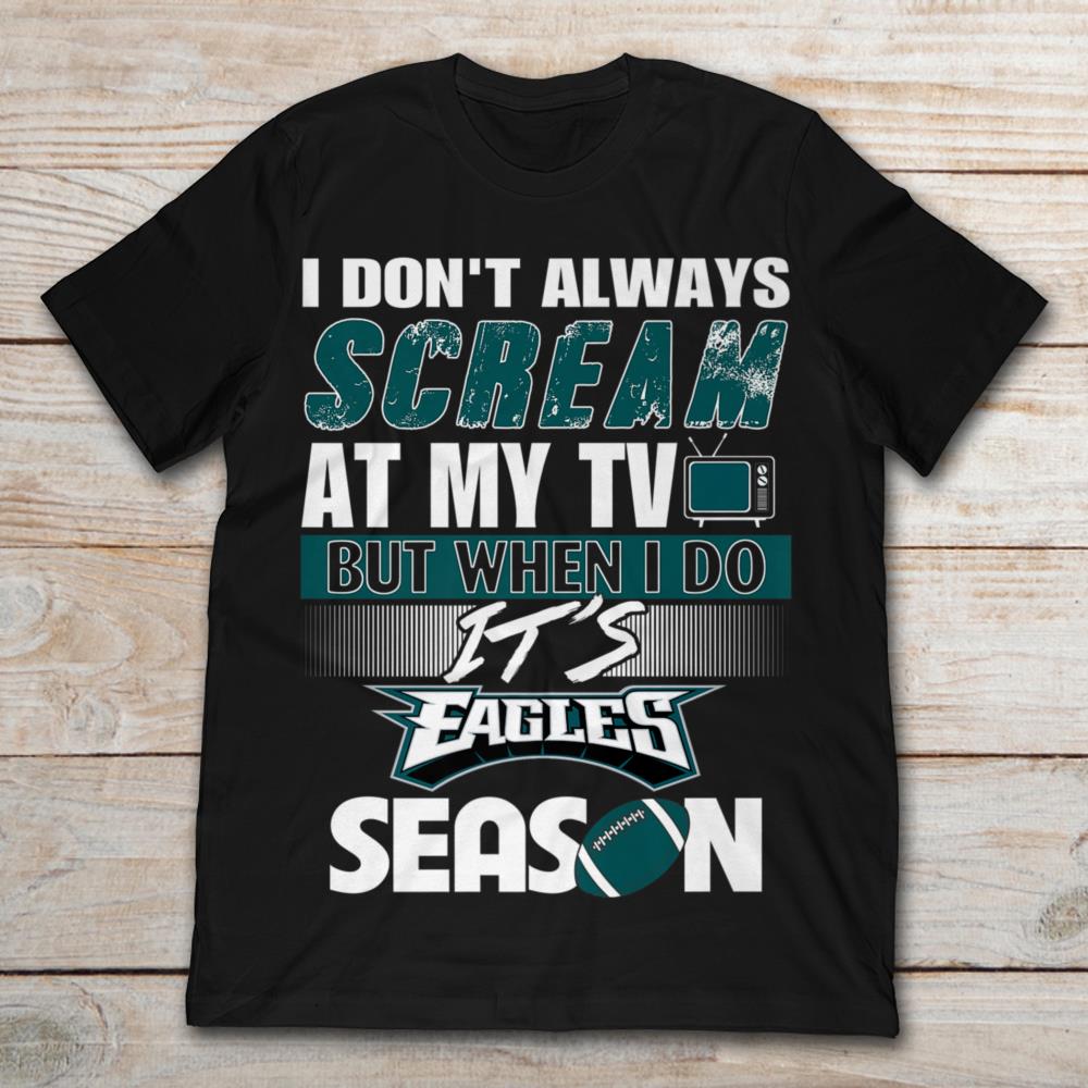 I Don't Always Scream At My TV But When I Do It's Eagles Season