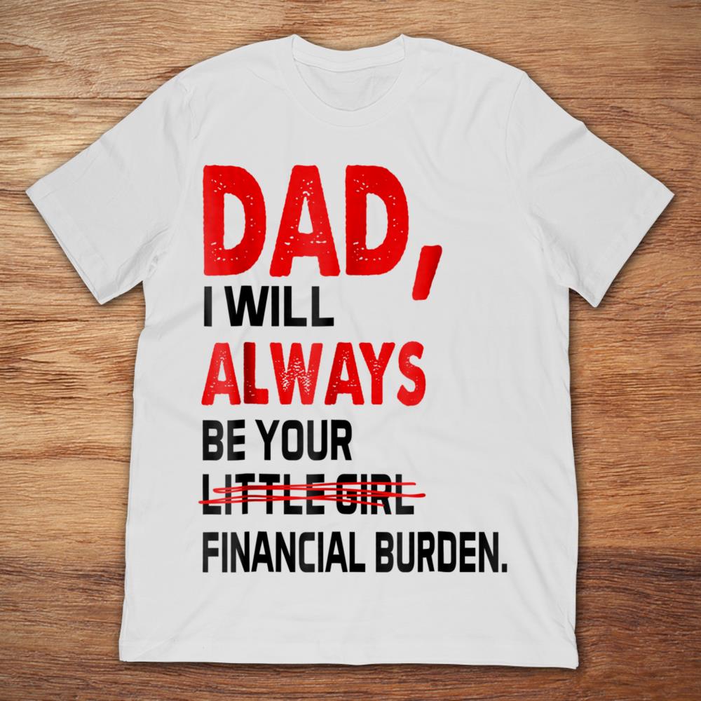 Dad I Will Always Be Your Little Girl Financial Burden