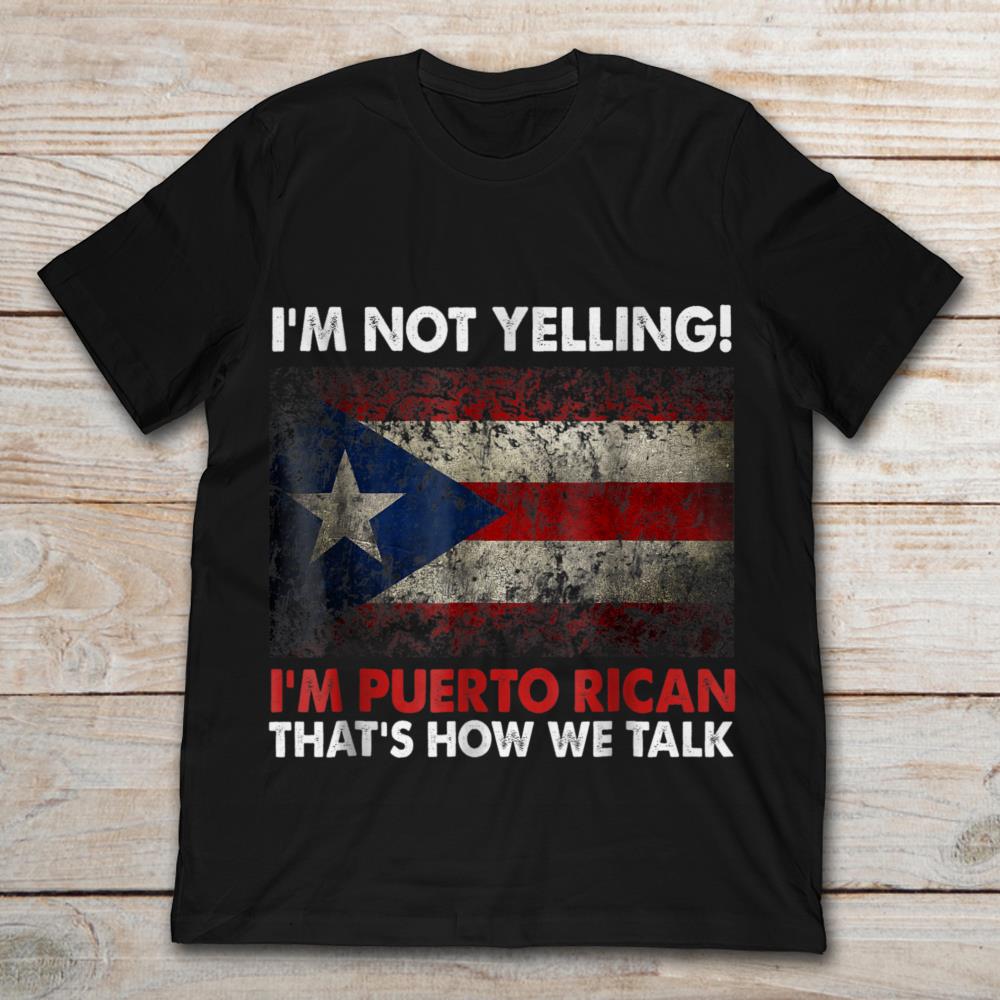 I'm Not Yelling I'm Puerto Rican That's How We Talk