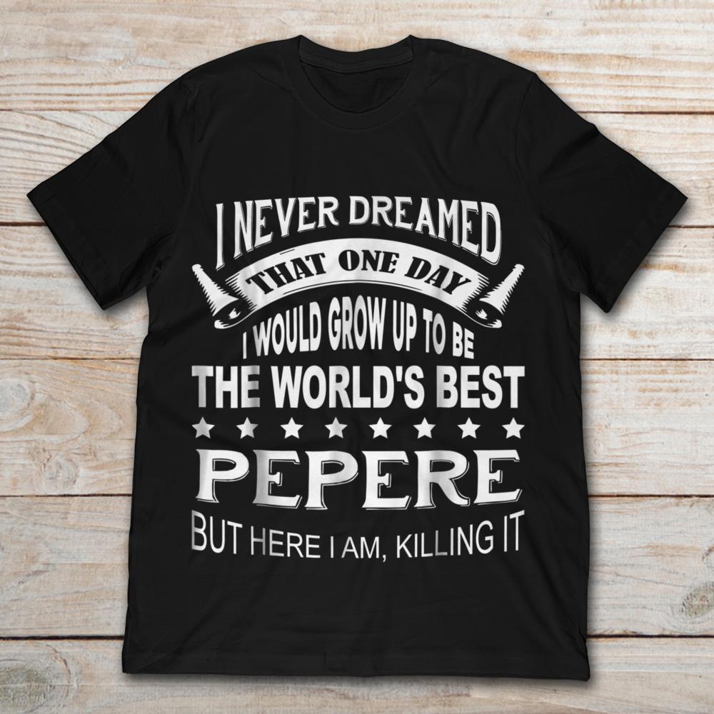 I Never Dreamed I Would Grow Up To Be The World's Best Pepere