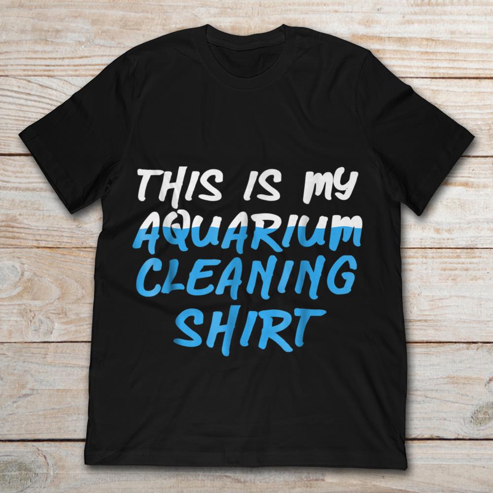 This Is My Aquarium Cleaning Shirt