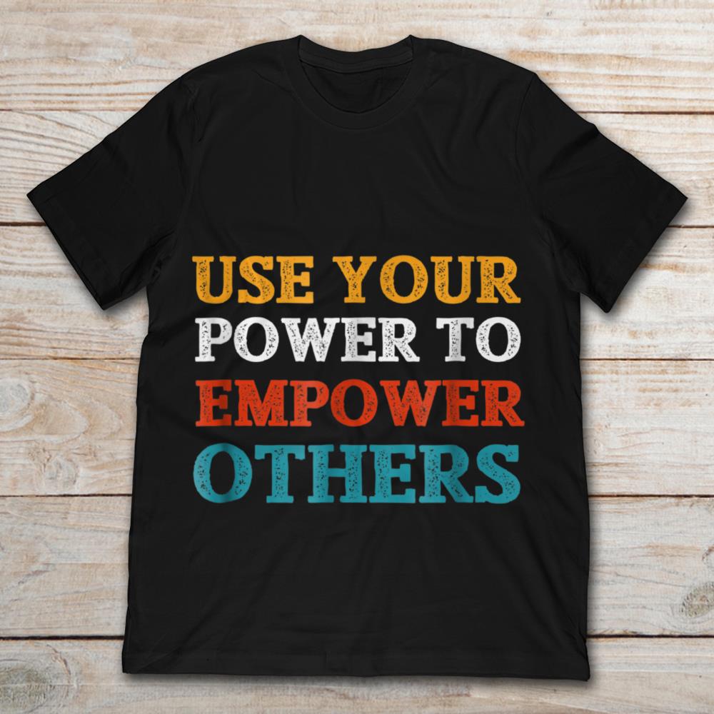 Use Your Power To Empower Others
