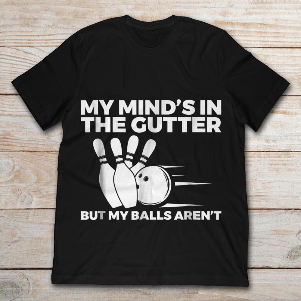 My Mind's In The Gutter But My Balls Aren't