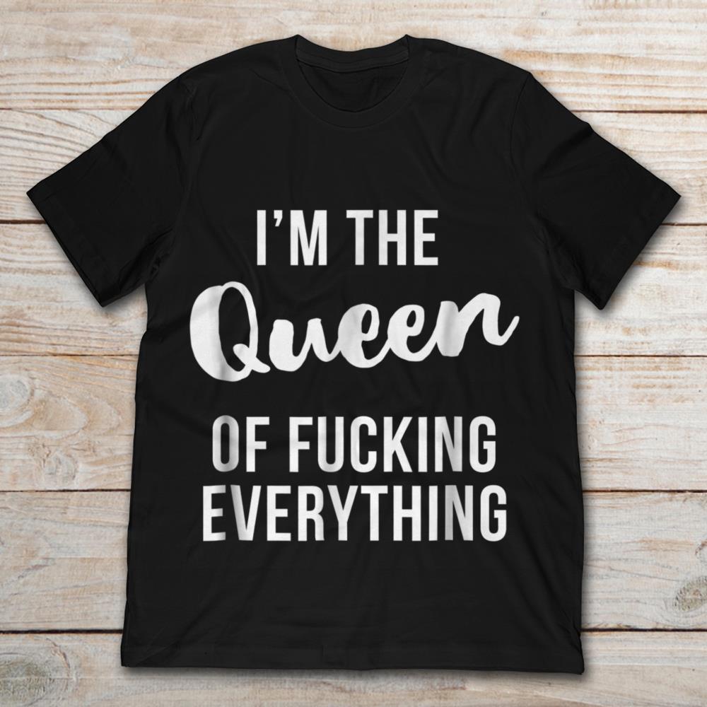 I'm The Queen Of Fucking Everything