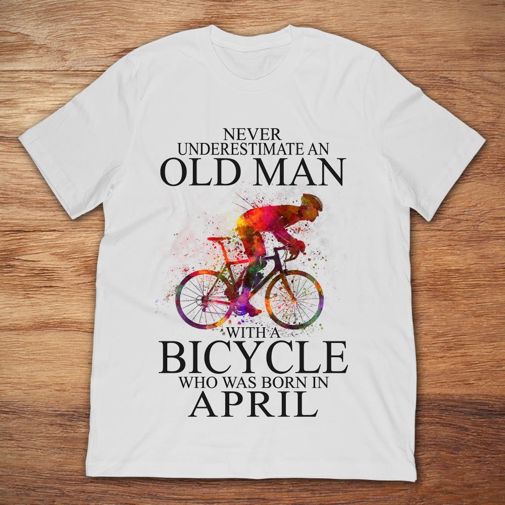 Never Underestimate An Old Man With A Bicycle Who Was Born In April