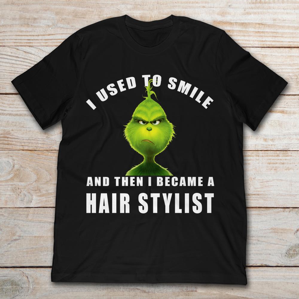 Grinch I Used To Smile And Then I Became A Hair Stylist Christmas