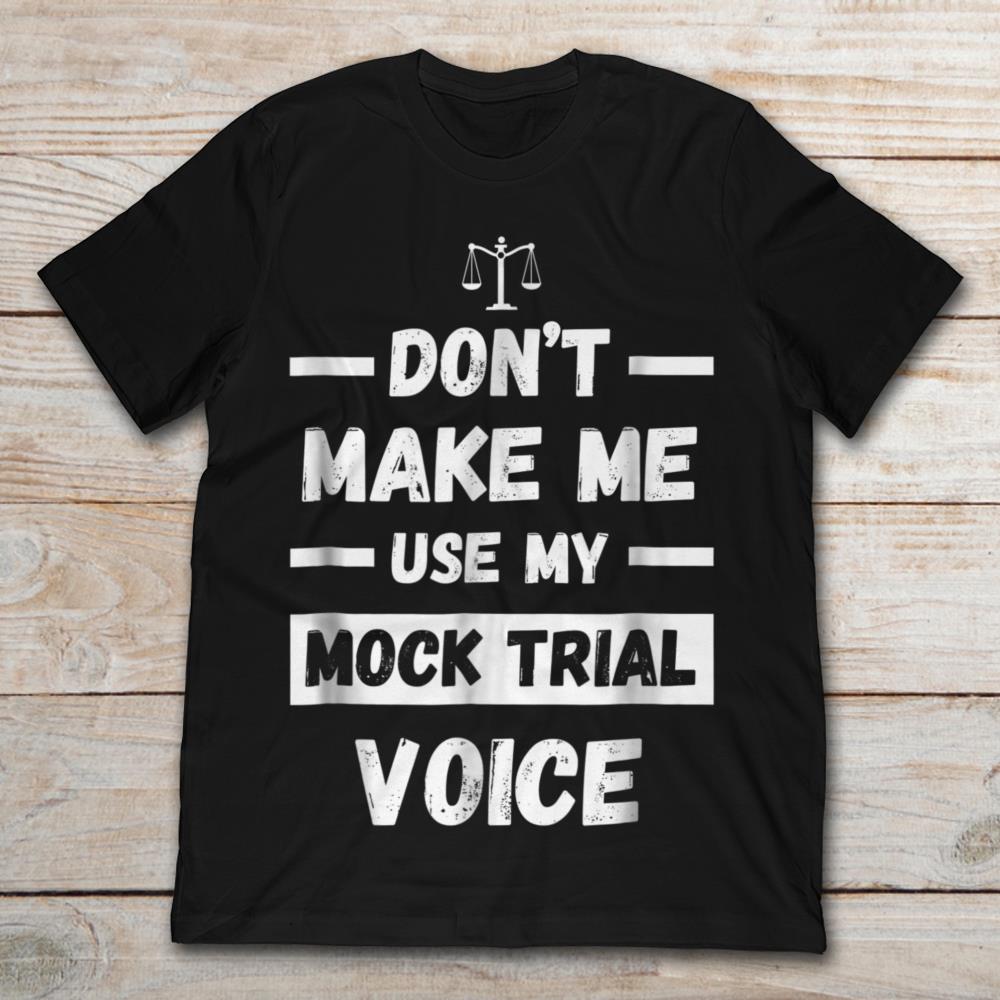 Don't Make Me Use My Mock Trial Voice