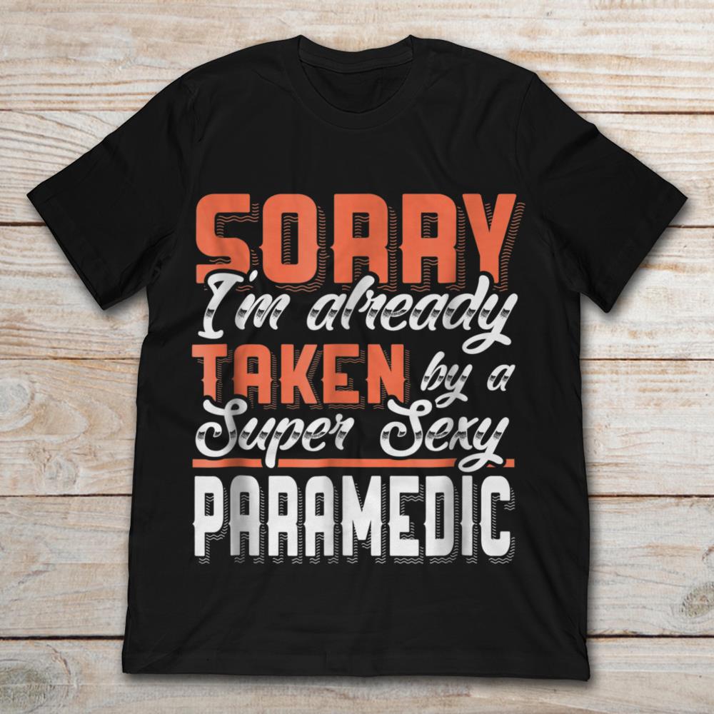 Sorry I'm Already Taken By A Super Sexy Paramedic