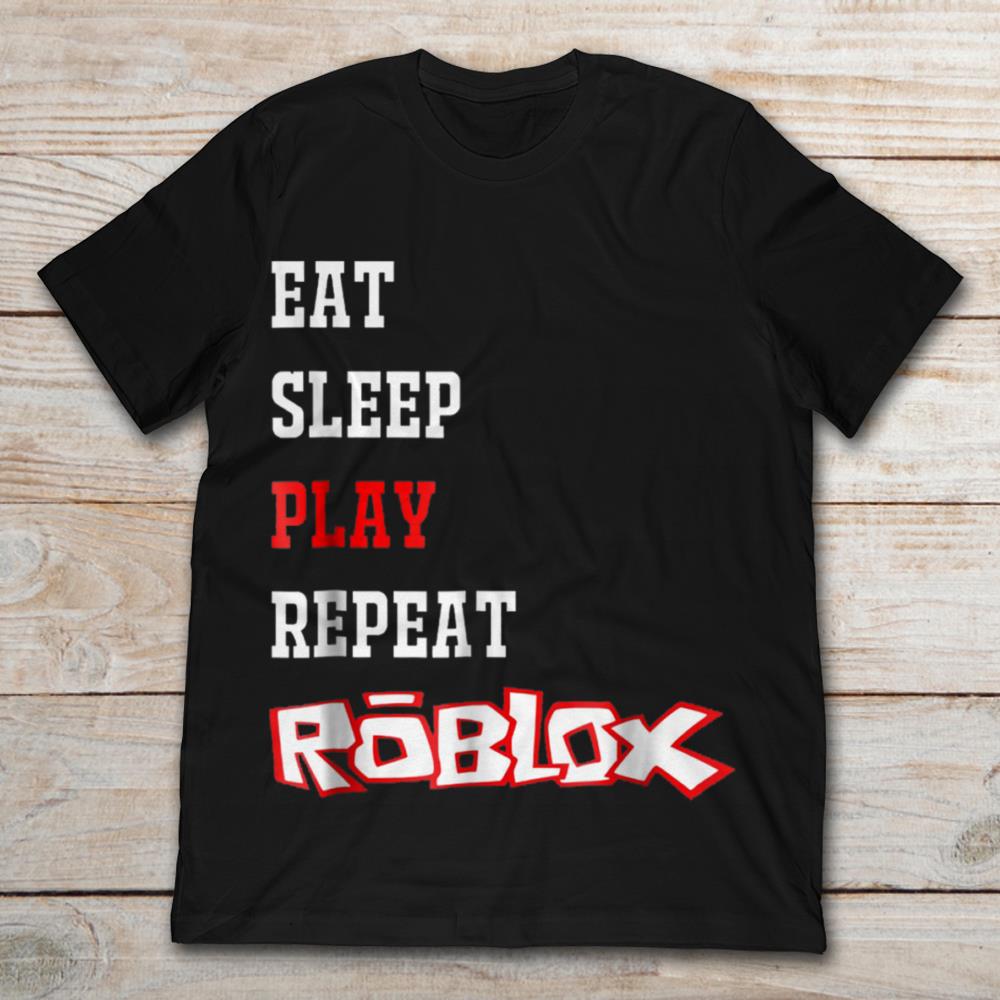 Eat Sleep Play Repeat Roblox T Shirt Teenavi