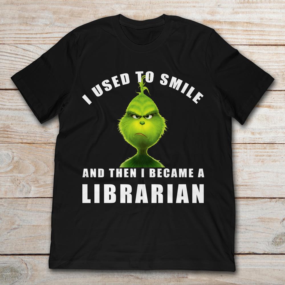 Grinch I Used To Smile And Then I Became A Librarian Christmas