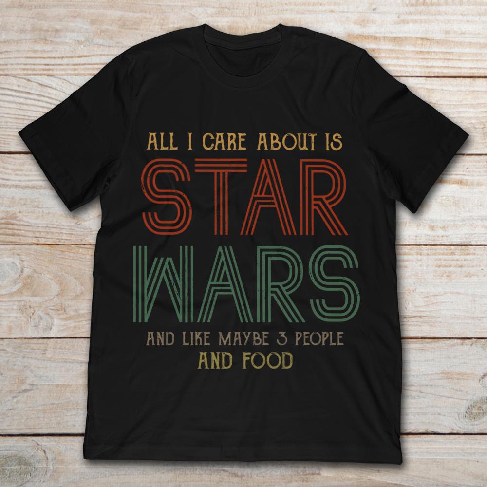 All I Care About Is Star Wars And Like Maybe 3 People And Food