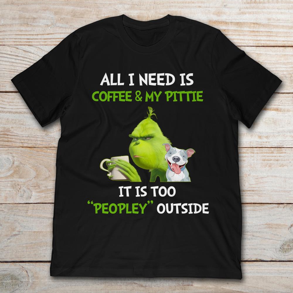 All I Need Is Coffee And My Pittie It Is Too Peopley Outside Grinch