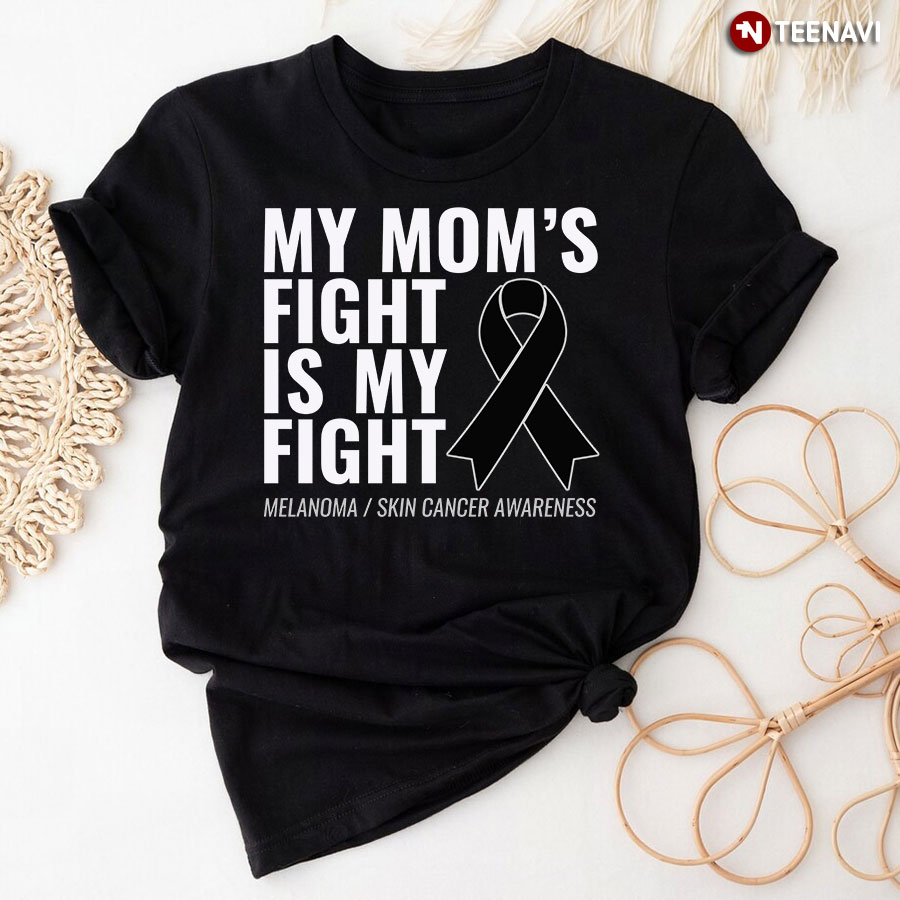 My Mom's Fight Is My Fight Melanoma