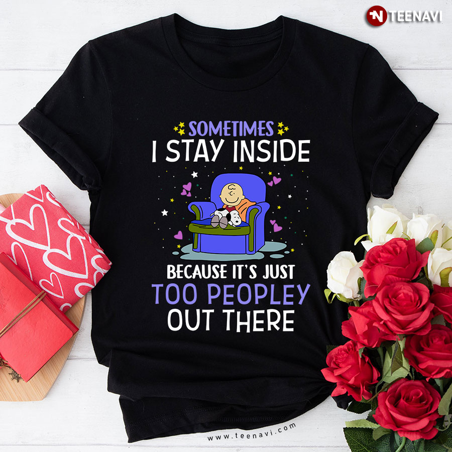 Charlie And Snoopy Sometimes I Stay In Bed Because It's Just Too Peopley Out There T-Shirt