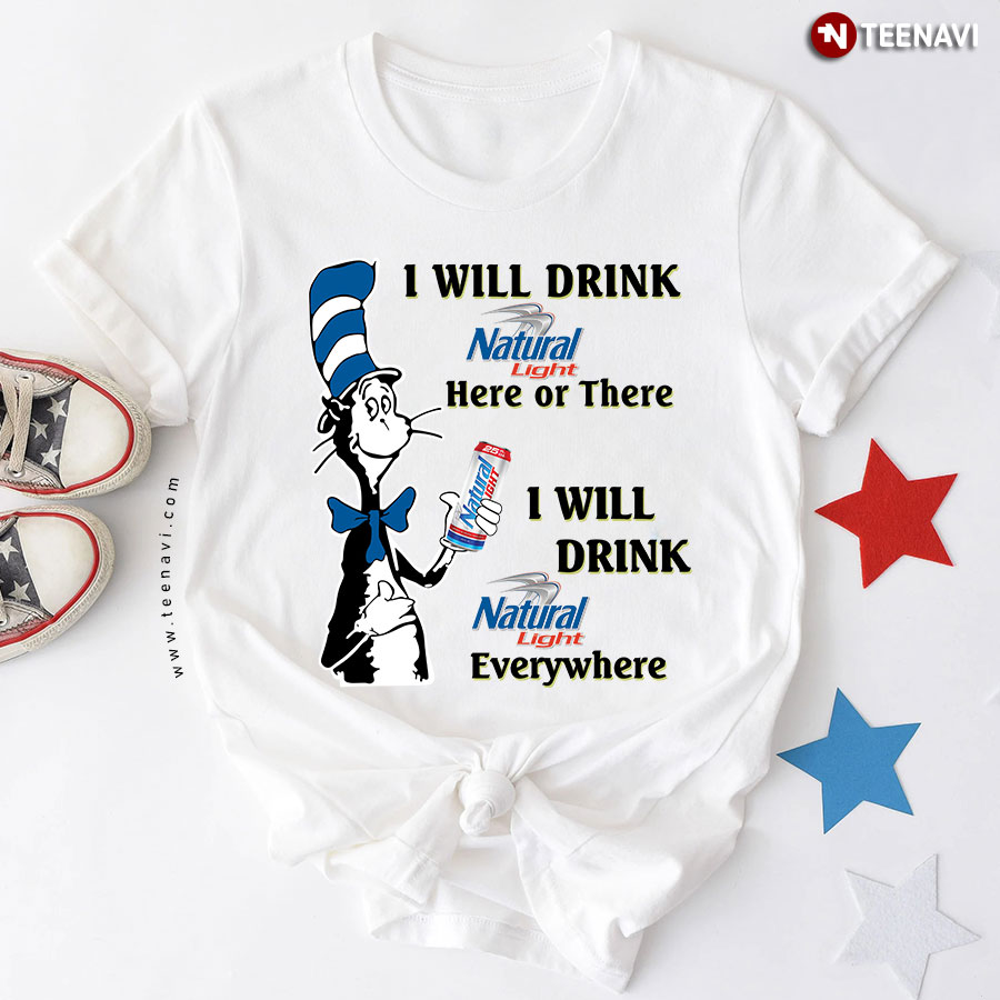 The Cat In The Hat I Will Drink Natural Light Here Or There T-Shirt
