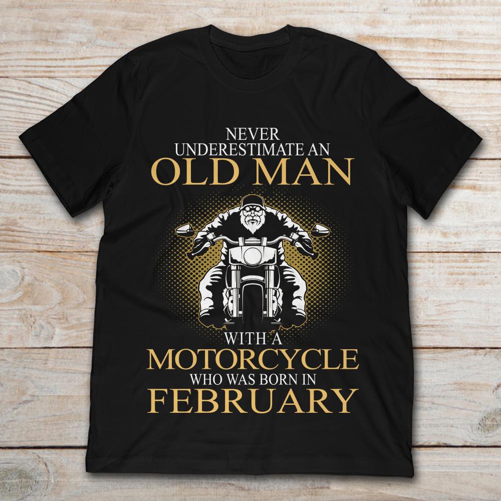 Never Underestimate An Old Man With A Motorcycle Who Was Born In February