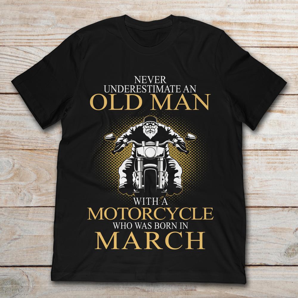 Never Underestimate An Old Man With A Motorcycle Who Was Born In March