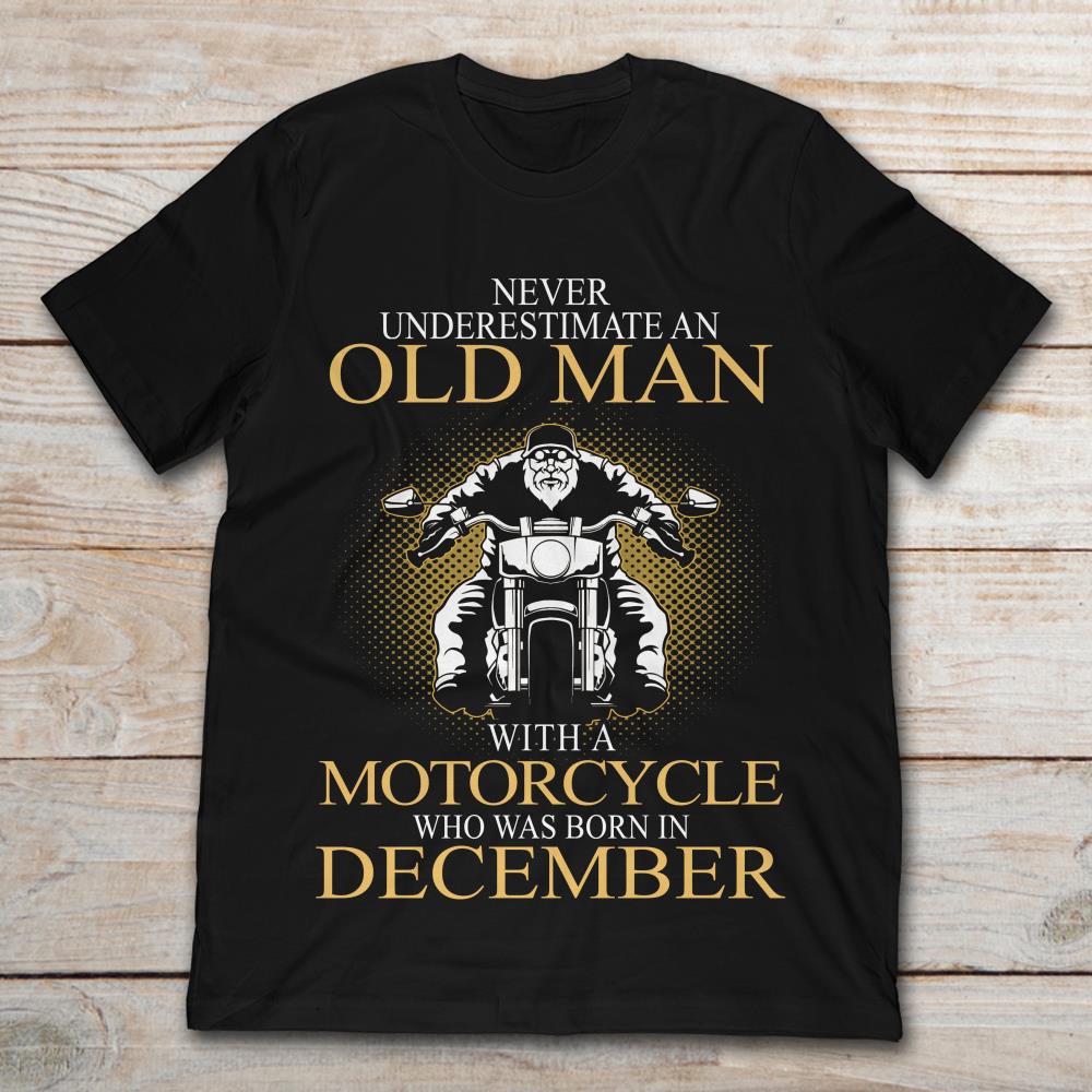 Never Underestimate An Old Man With A Motorcycle Who Was Born In December