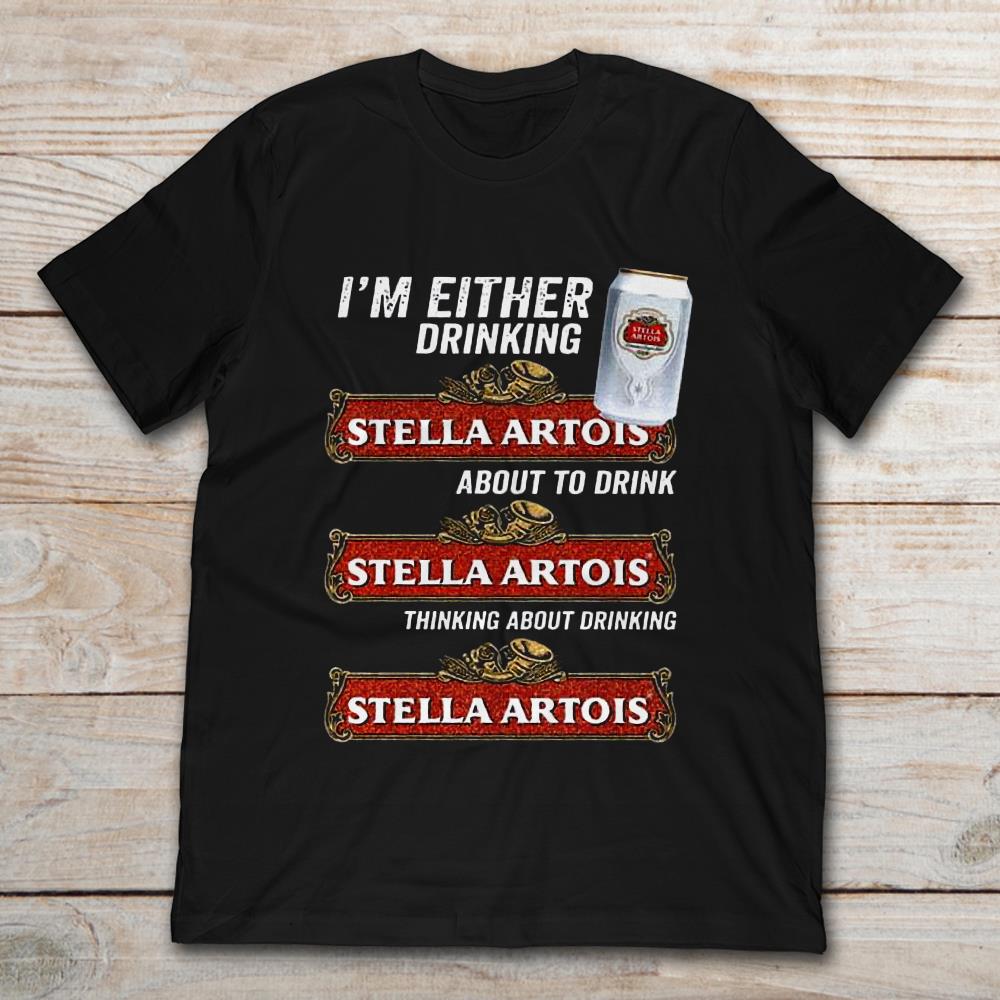 I'm Either Drinking Stella Artois About To Drink Stella Artois