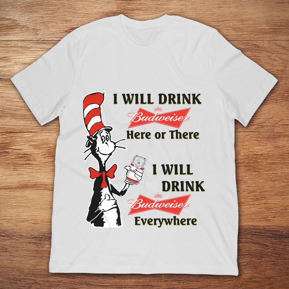 The Cat In The Hat I Will Drink Budweiser Here Or There I Will Drink Budweiser Everywhere