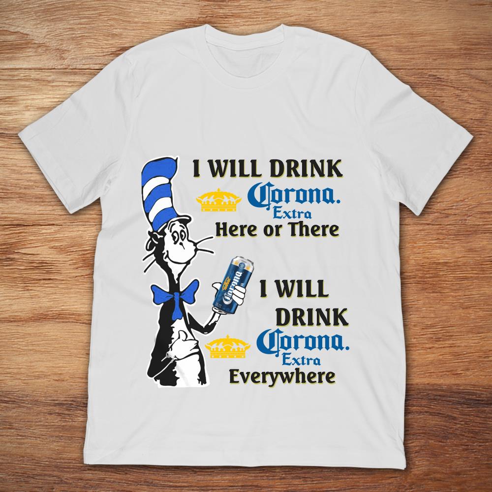 The Cat In The Hat I Will Drink Corona Extra Here Or There I Will Drink Corona Extra Everywhere
