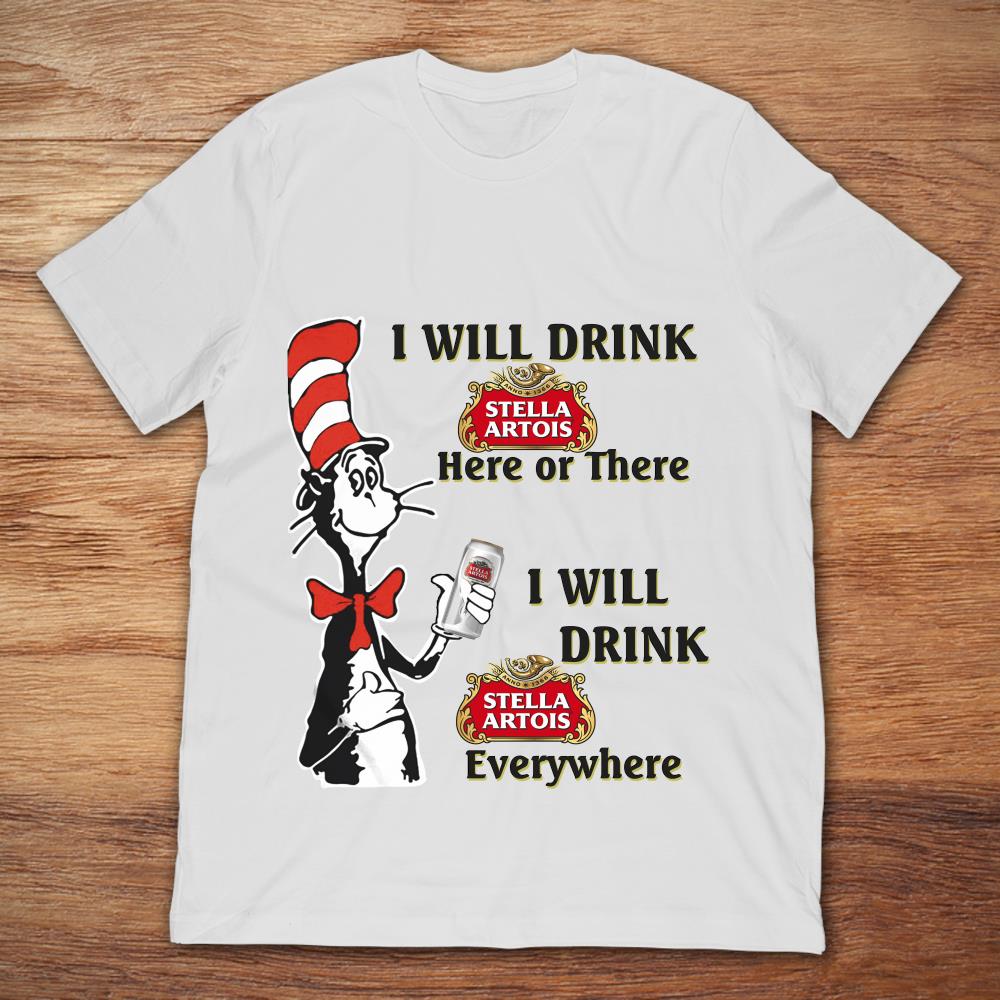 The Cat In The Hat I Will Drink Stella Artois Here Or There