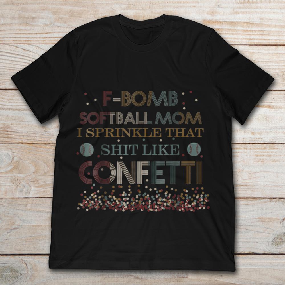 F Bomb Softball Mom I Sprinkle That Shit Like Confetti