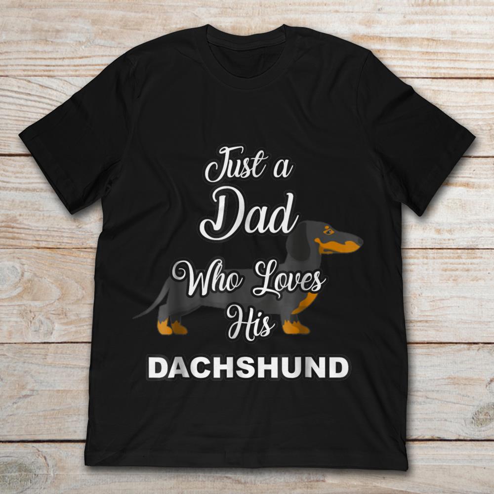 Just A Dad Who Loves His Dachshund Dog