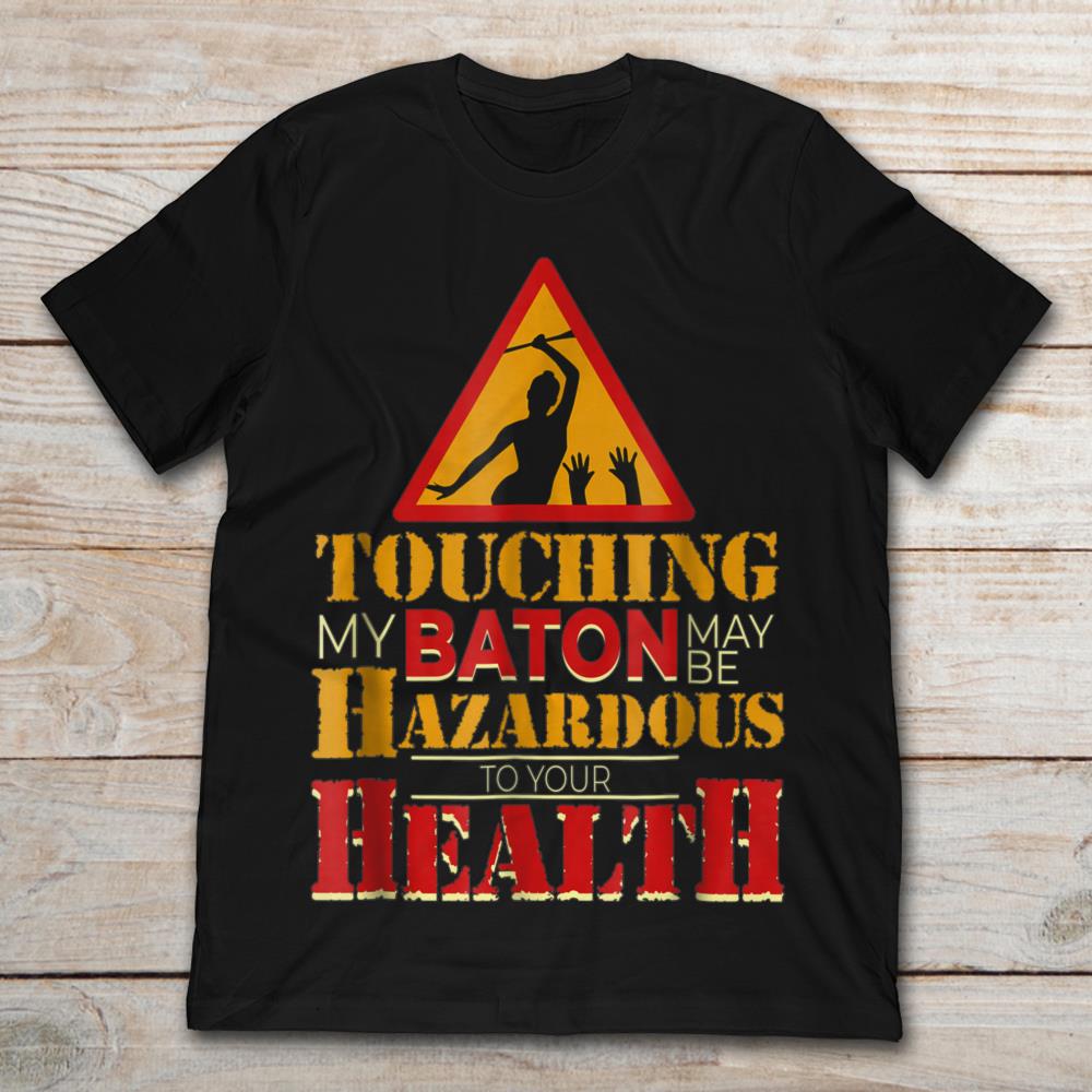 Touching My Baton May Be Hazardous To Your Health