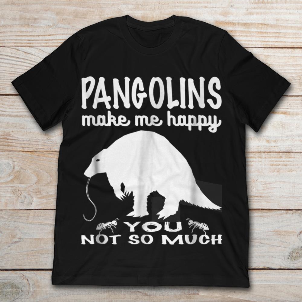 Pangolins Make Me Happy You Not So Much