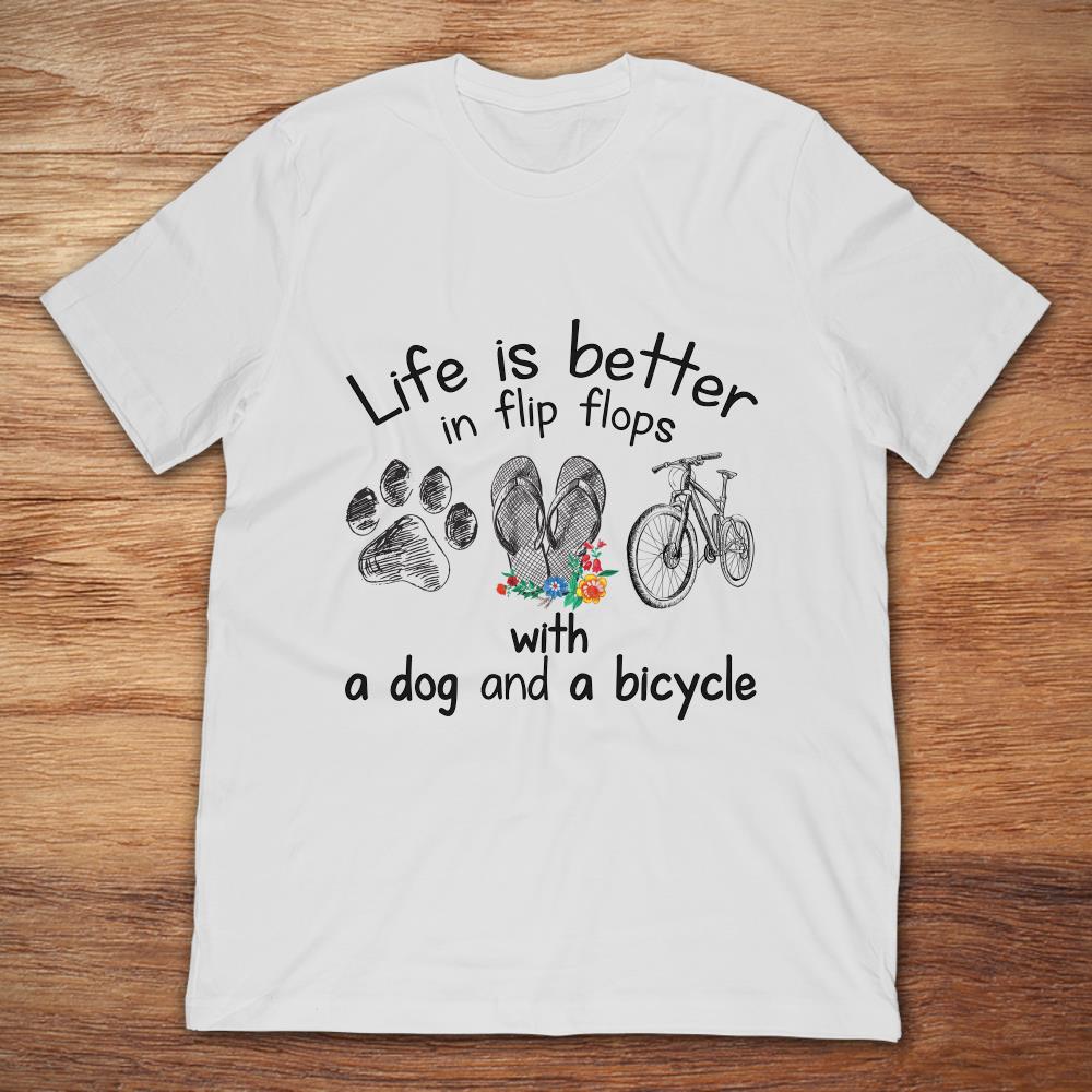 Life Is Better In Flip Flops With A Dog And A Bicycle