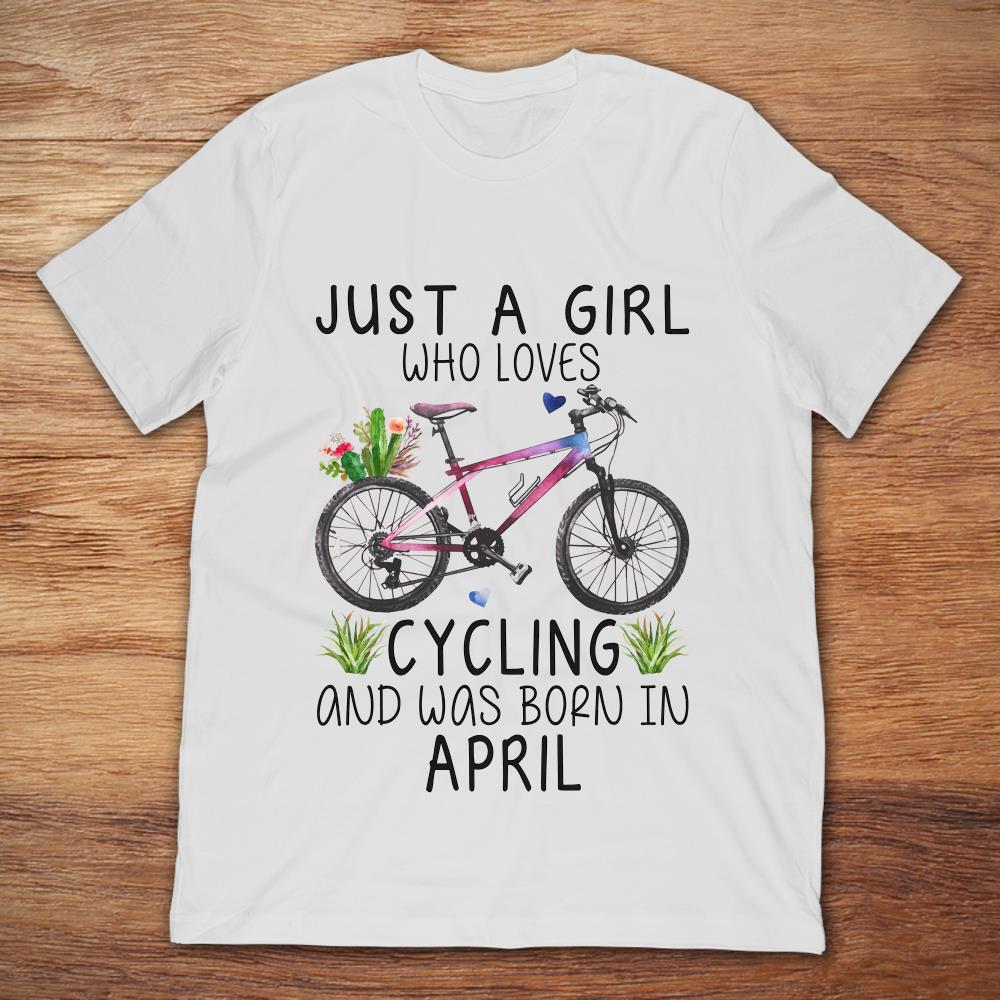Just A Girl Who Loves Cycling And Was Born In April