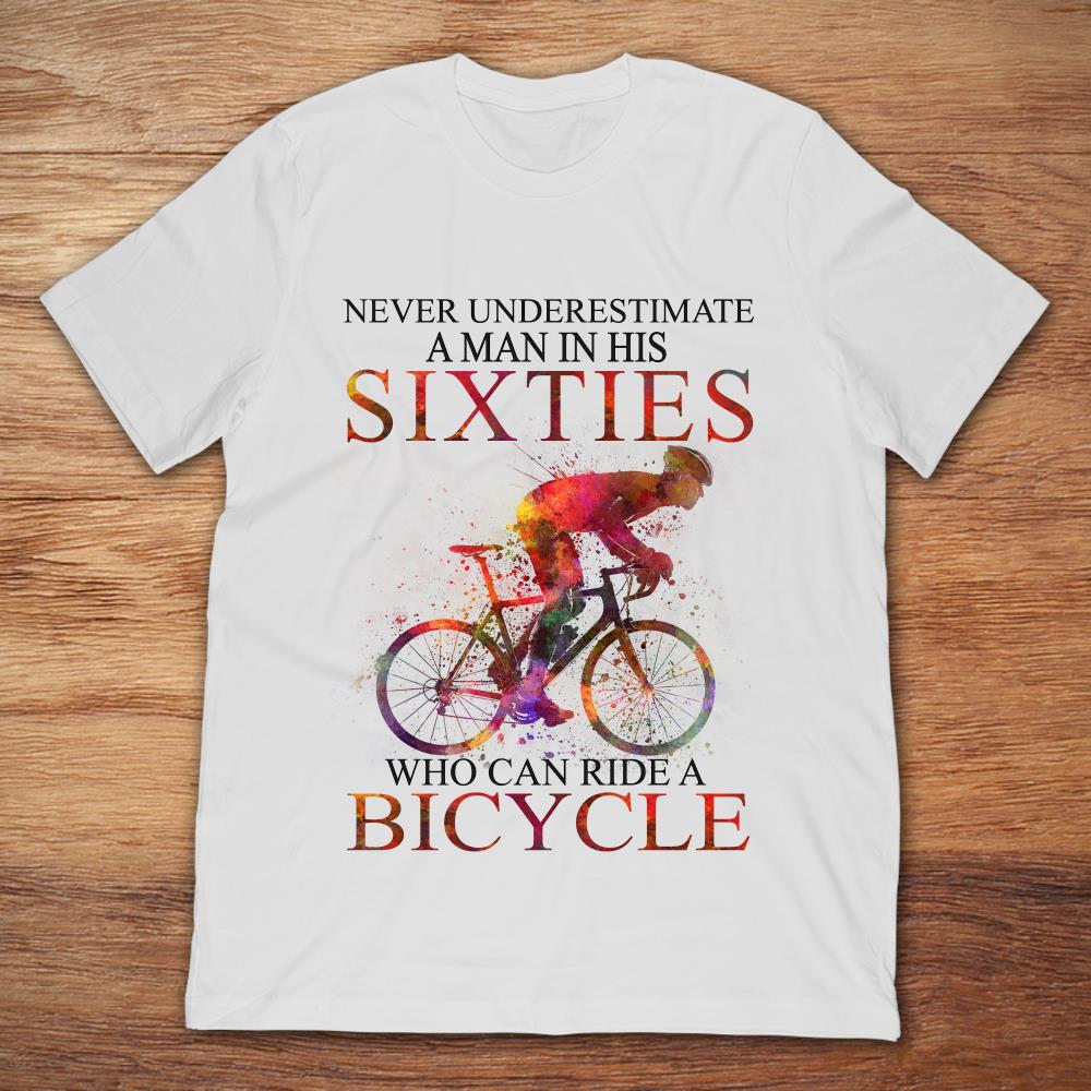 Never Underestimate A Man In His Sixties Who Can Ride A Bicycle