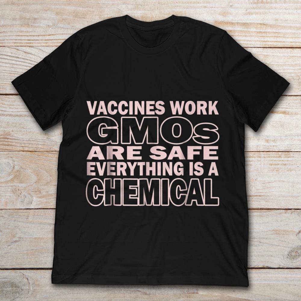 Vaccines Work GMOs Are Safe Everything Is A Chemical