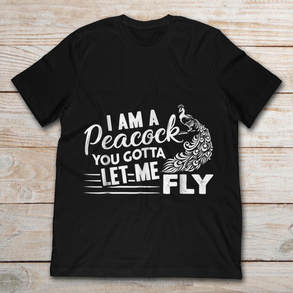 I Am A Peacock You Gotta Let Me Fly