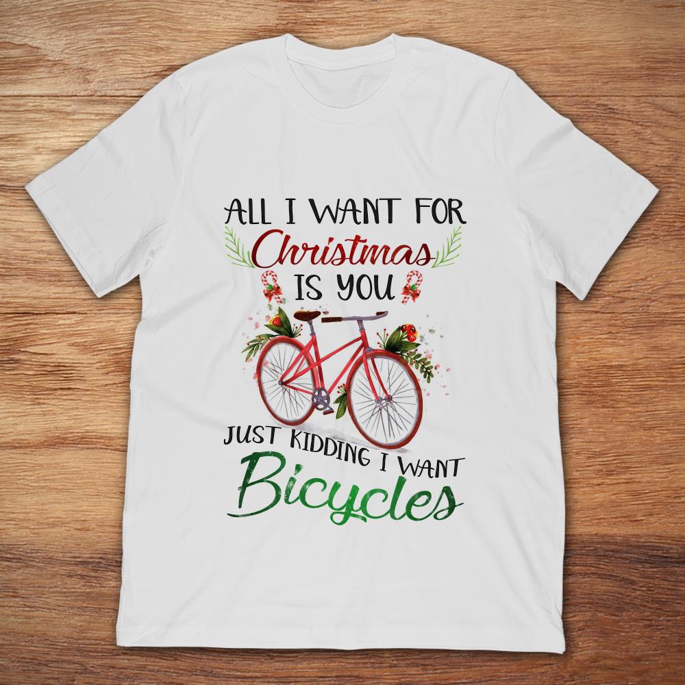 All I Want For Christmas Is You Just Kidding I Want Bicycles