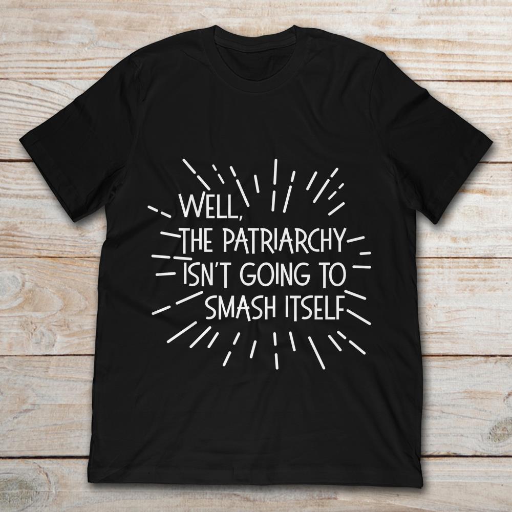 Well The Patriarchy Isn't Going To Smash Itself